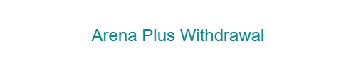 Arena Plus Withdrawal