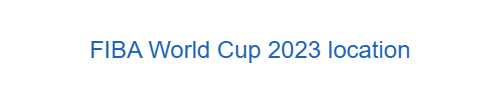 FIBA World Cup 2023 location